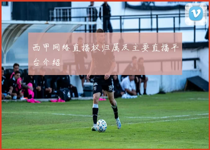 西甲网络直播权归属及主要直播平台介绍