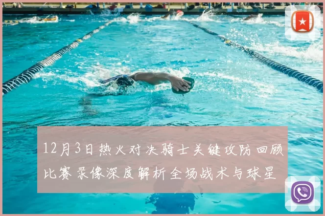 12月3日热火对决骑士关键攻防回顾比赛录像深度解析全场战术与球星表现