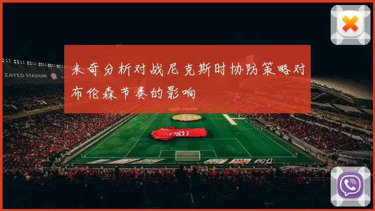 米奇分析对战尼克斯时协防策略对布伦森节奏的影响