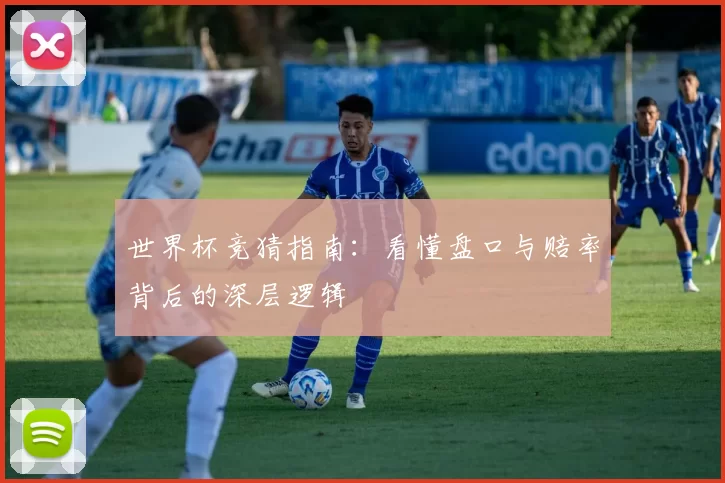 世界杯竞猜指南：看懂盘口与赔率背后的深层逻辑