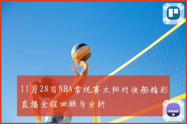 11月28日NBA常规赛太阳对快船精彩直播全程回顾与分析