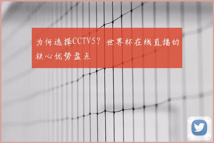 为何选择CCTV5?世界杯在线直播的核心优势盘点