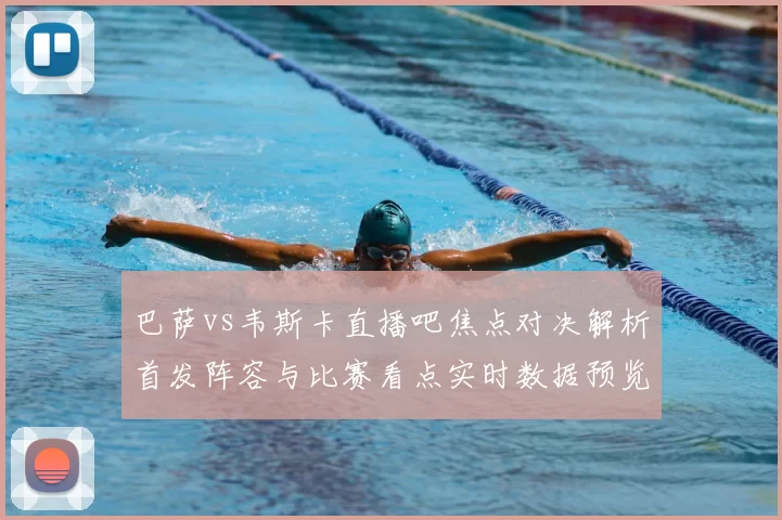 巴萨vs韦斯卡直播吧焦点对决解析首发阵容与比赛看点实时数据预览
