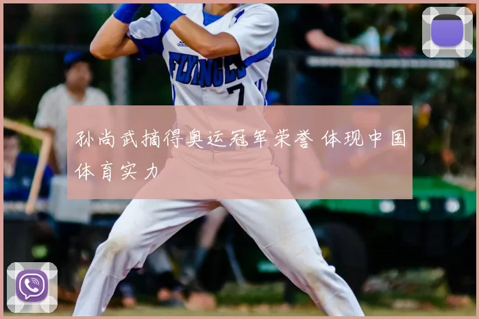 孙尚武摘得奥运冠军荣誉 体现中国体育实力