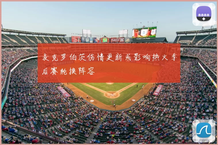 麦克罗伯茨伤情更新或影响热火季后赛轮换阵容