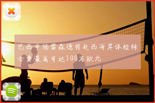 巴西中场雷森德将赴西海岸体检转会费最高可达100万欧元