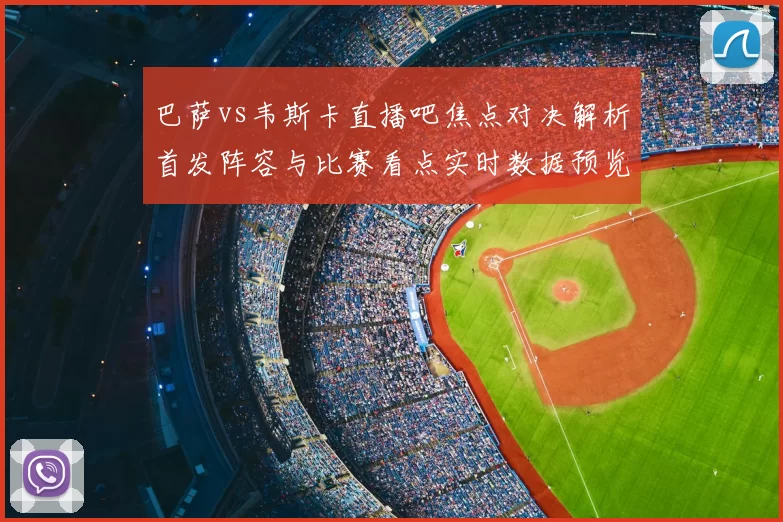 巴萨vs韦斯卡直播吧焦点对决解析首发阵容与比赛看点实时数据预览