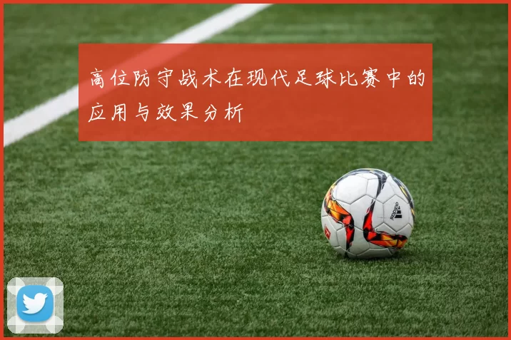 高位防守战术在现代足球比赛中的应用与效果分析