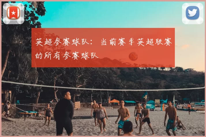 英超参赛球队：当前赛季英超联赛的所有参赛球队