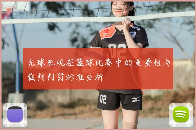 无球犯规在篮球比赛中的重要性与裁判判罚标准分析