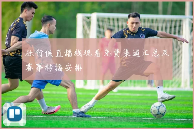独行侠直播线观看免费渠道汇总及赛事转播安排