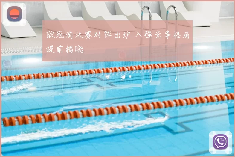 欧冠淘汰赛对阵出炉 八强竞争格局提前揭晓