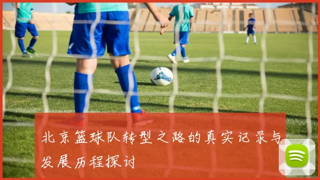 北京篮球队转型之路的真实记录与发展历程探讨
