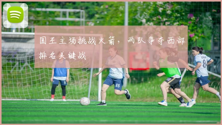 国王主场挑战火箭，两队争夺西部排名关键战