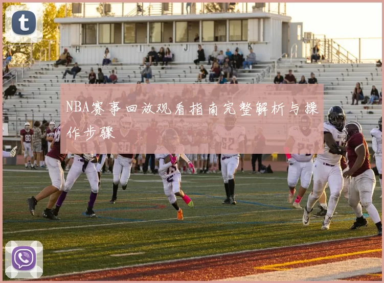 NBA赛事回放观看指南完整解析与操作步骤
