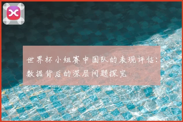世界杯小组赛中国队的表现评估：数据背后的深层问题探究