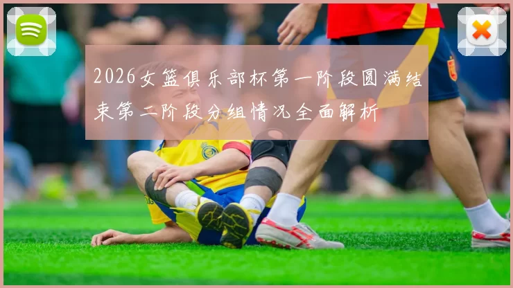 2026女篮俱乐部杯第一阶段圆满结束第二阶段分组情况全面解析