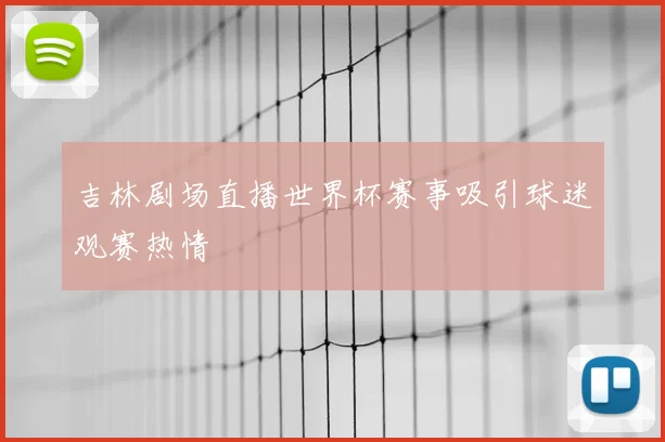 吉林剧场直播世界杯赛事吸引球迷观赛热情