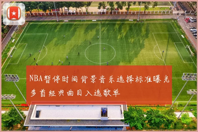 NBA暂停时间背景音乐选择标准曝光多首经典曲目入选歌单