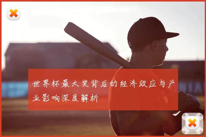 世界杯最大奖背后的经济效应与产业影响深度解析