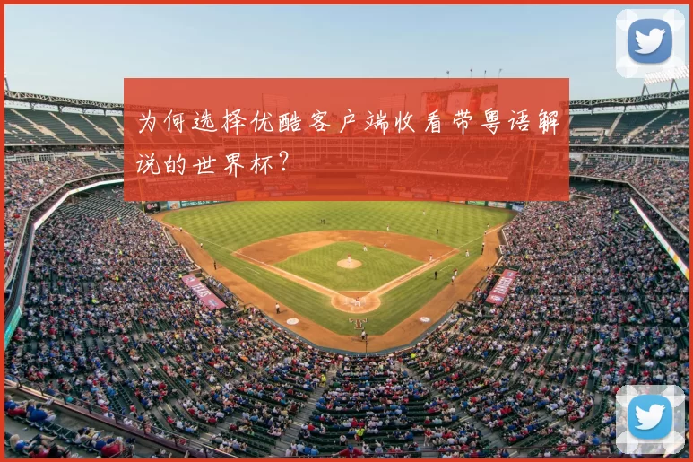 为何选择优酷客户端收看带粤语解说的世界杯？