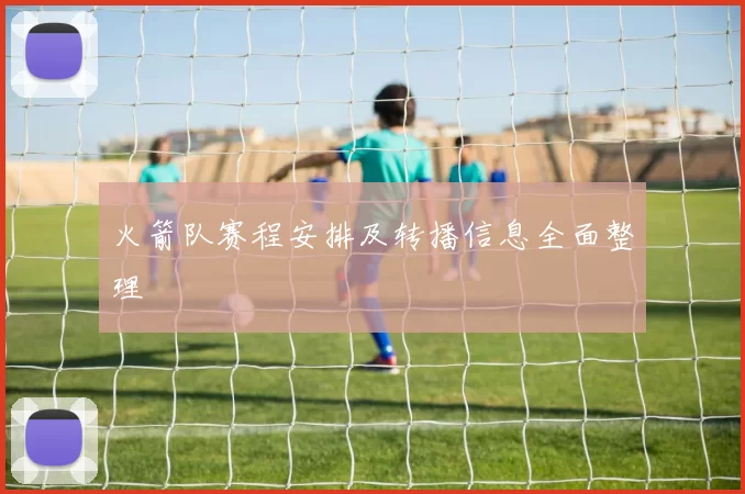 火箭队赛程安排及转播信息全面整理